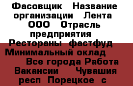 Фасовщик › Название организации ­ Лента, ООО › Отрасль предприятия ­ Рестораны, фастфуд › Минимальный оклад ­ 24 311 - Все города Работа » Вакансии   . Чувашия респ.,Порецкое. с.